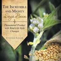 The Incredible and Mighty Soya Bean: Phenomenal Product with Total Life Style Changes