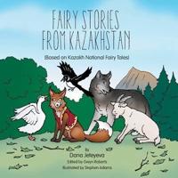 Fairy Stories from Kazakhstan: (Based on Kazakh National Fairy Tales)