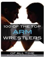 100 of the Top Arm Wrestlers of All Time