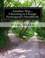 Another Way...Choosing to Change-Participant's Handbook
