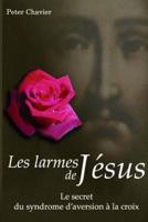Les Larmes De Jesus - Le Secret Du Syndrome D'Aversion a La Croix