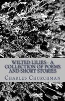 Wilted Lilies-- A Collection of Poems and Short Stories