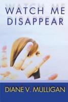 Watch Me Disappear (A Novel)