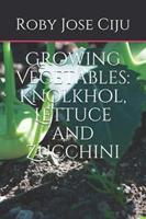 Growing Vegetables: KnolKhol, Lettuce and Zucchini
