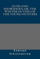 Guns and Snowshoes; Or, the Winter Outing of the Young Hunters