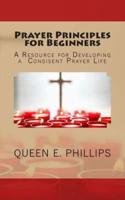 Prayer Principles for Beginners: A Resource for Developing a Consistent Prayer Life