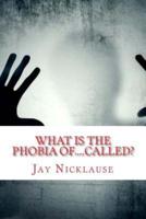 What Is The Phobia Of....Called?