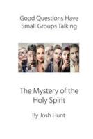 Good Questions Have Groups Talking -- The Mystery of the Holy Spirit