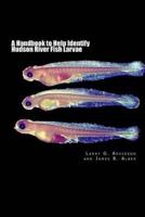 A Handbook to Help Identify Hudson River Fish Larvae