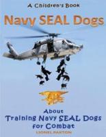 Navy Seal Dogs! A Children's Book About Training Navy Seal Dogs for Combat