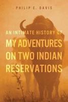 An Intimate History of My Adventures on Two Indian Reservations