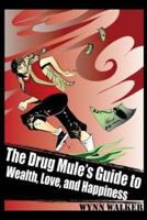 The Drug Mule's Guide to Wealth, Love, and Happiness