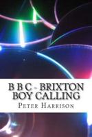 B B C - Brixton Boy Calling