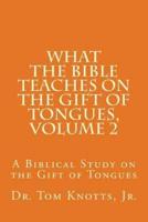 What the Bible Teaches on the Gift of Tongues, Volume 2
