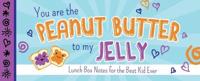 You Are the Peanut Butter to My Jelly
