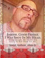 Joseph. Good Friday. I Was Shot in My Head.