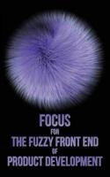 Focus for The Fuzzy Front End of Product Development