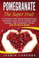 Pomegranate - The Super Fruit. A Thousand Year Secret Healing Power Revealed!