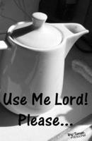 Use Me Lord! Please...