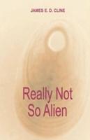 Really Not So Alien