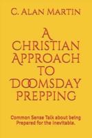 A Christian Approach to Doomsday Prepping: Common Sense Talk about being Prepared for the Inevitable.