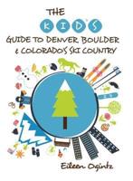 The Kid's Guide to Denver, Boulder & Colorado's Ski Country, 1st Edition