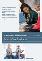 How to Start a Home-Based Senior Care Business, Second Edition