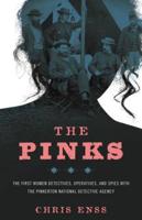 The Pinks: The First Women Detectives, Operatives, and Spies with the Pinkerton National Detective Agency, First Edition