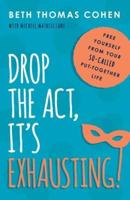 Drop the Act, It's Exhausting!