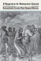 It Happened on the Underground Railroad: Remarkable Events that Shaped History, Second Edition