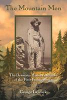 The Mountain Men: The Dramatic History And Lore Of The First Frontiersmen, 2nd Edition