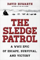 The Sledge Patrol: A WWII Epic Of Escape, Survival, And Victory