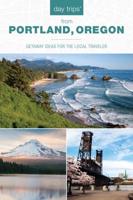 Day Trips® from Portland, Oregon: Getaway Ideas for the Local Traveler, 3rd Edition