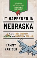 It Happened in Nebraska: Stories of Events and People that Shaped Cornhusker State History, Second Edition