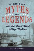Michigan Myths and Legends: The True Stories behind History's Mysteries, Second Edition