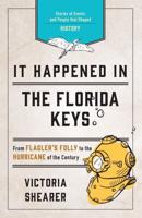 It Happened in the Florida Keys: Stories of Events and People that Shaped History, Second Edition