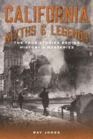 California Myths and Legends: The True Stories Behind History's Mysteries, Second Edition