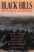 Black Hills Myths and Legends: The True Stories Behind History's Mysteries