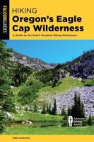 Hiking Oregon's Eagle Cap Wilderness: A Guide To The Area's Greatest Hiking Adventures, 4th Edition