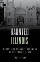 Haunted Illinois: Ghosts and Strange Phenomena of the Prairie State, Second Edition