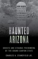 Haunted Arizona: Ghosts and Strange Phenomena of the Grand Canyon State, Second Edition