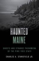 Haunted Maine: Ghosts and Strange Phenomena of the Pine Tree State, Second Edition