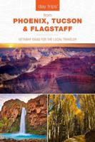 Day Trips® from Phoenix, Tucson & Flagstaff: Getaway Ideas for the Local Traveler, 14th Edition
