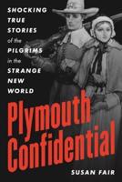 Pilgrim Confidential: Shocking True Stories of the Pilgrims in the Strange New World