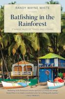Batfishing in the Rainforest: Strange Tales of Travel and Fishing, First Edition