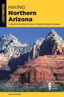Hiking Northern Arizona: A Guide To Northern Arizona's Greatest Hiking Adventures, Fourth Edition