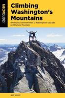 Climbing Washington's Mountains: 100 Classic Summit Routes to Washington's Cascade and Olympic Mountains, 2nd Edition