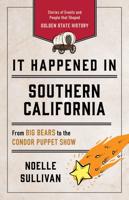 It Happened in Southern California: Stories of Events and People That Shaped Golden State History, Third Edition