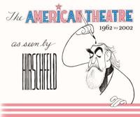 The American Theatre as Seen by Hirschfeld. 1962-2002
