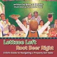 Lettuce Left Root Beer Right: A Kid's Guide to Navigating a Properly Set Table